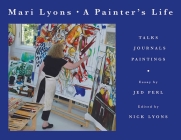 Painter's Life: Talks, Journals, Paintings By Mari Lyons, Nick Lyons (Editor), Jed Perl (Introduction by) Cover Image