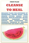 Cleanse to Heal Fruit Plan: Healing plans for the solution of weak immune system, erectile dysfunction, eye problem, coronary heart disease, high By Raymond R. Smith Cover Image