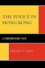 The Police in Hong Kong: A Contemporary View By Allan Y. Jiao Cover Image