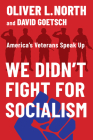 We Didn’t Fight for Socialism: America’s Veterans Speak Up By Oliver L. North, David L. Goetsch Cover Image