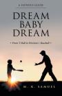 Dream Baby Dream: From T-Ball to Division 1 Baseball By M. K. Samuel Cover Image