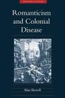 Romanticism and Colonial Disease (Medicine and Culture) By Alan Bewell Cover Image