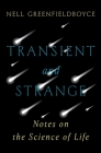 Transient and Strange: Notes on the Science of Life By Nell Greenfieldboyce Cover Image