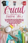 cricut explore air 2: The Essential Guide for the Circuit Explore Air 2. How to Master the Cricut Machine in No Time with Easy Step-By-Step By Lara Dawson Cover Image