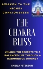 Awaken to the higher consciousness: THE CHAKRA BLISS: Unlock the secrets to a balanced life through a harmonious journey Cover Image