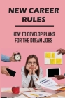 New Career Rules: How To Develop Plans For The Dream Jobs: Building Dream Career By Florencio LeVay Cover Image