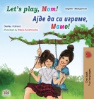 Let's play, Mom! (English Macedonian Bilingual Book for Kids) By Shelley Admont, Kidkiddos Books Cover Image