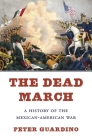 The Dead March: A History of the Mexican-American War By Peter Guardino Cover Image