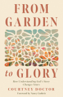 From Garden to Glory: How Understanding God's Story Changes Yours Cover Image