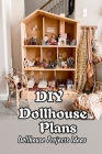 DIY Dollhouse Plans: Dollhouse Projects Ideas: Gifts for Kids Cover Image