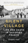 Silent Village: Life and Death in Occupied France By Robert Pike Cover Image