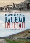 The Transcontinental Railroad in Utah By Kathy Kirkpatrick Cover Image