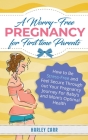 A Worry-Free Pregnancy For First Time Parents: How to Be Stress-Free and Feel Secure Throughout Your Pregnancy Journey for Baby's and Mom's Optimal He By Harley Carr Cover Image