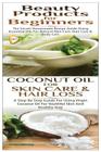Beauty Products for Beginners & Coconut Oil for Skin Care & Hair Loss By Lindsey Pylarinos Cover Image