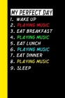 My Perfect Day Wake Up Playing Music Eat Breakfast Playing Music Eat Lunch Playing Music Eat Dinner Playing Music Sleep: My Perfect Day Is A Funny Coo By Ich Trau Mich Cover Image