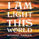 I Am the Light of This World By Michael Parker, Michael Crouch (Read by) Cover Image