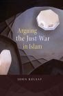Arguing the Just War in Islam By John Kelsay Cover Image