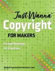 Just Wanna Copyright for Makers: A Legal Roadmap for Creatives Cover Image