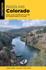 Paddling Colorado: Kayak, Canoe, Paddleboard, and Raft the Greatest Waters in the State By Dunbar Hardy, Kate Stepan (Revised by) Cover Image