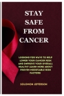 Stay Safe From Cancer: Discover Ways To Hep Lower Your Cancer Risk And Improve Your Overall Health By Solomon Jefferson Cover Image