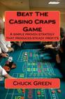 Beat The Casino Craps Game: A simple proven strategy that produces steady profits By Chuck Green Cover Image