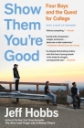 Show Them You're Good: Four Boys and the Quest for College By Jeff Hobbs Cover Image