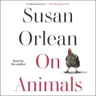 On Animals By Susan Orlean, Susan Orlean (Read by) Cover Image