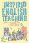 Inspired English Teaching: A Practical Guide for Teachers Cover Image