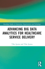 Advancing Big Data Analytics for Healthcare Service Delivery (Routledge Studies in Innovation) Cover Image