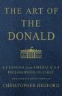 The Art of the Donald: Lessons from America's Philosopher-in-Chief By Christopher Bedford Cover Image
