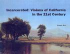 Incarcerated: Visions of California in the 21st Century Cover Image