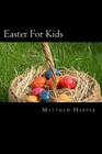 Easter For Kids: A Fascinating Book Containing Easter Facts, Trivia, Images & Memory Recall Quiz: Suitable for Adults & Children By Matthew Harper Cover Image