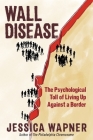 Wall Disease: The Psychological Toll of Living Up Against a Border By Jessica Wapner Cover Image