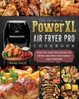 The Ultimate PowerXL Air Fryer Pro Cookbook: Healthy and Delicious Air Fryer Recipes for Family and Friends Cover Image