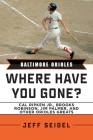 Baltimore Orioles: Where Have You Gone? Cal Ripken Jr., Brooks Robinson, Jim Palmer, and Other Orioles Greats By Jeff Seidel Cover Image