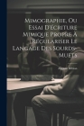 Mimographie, Ou Essai D'écriture Mimique Propre À Régulariser Le Langage Des Sourds-muets By Auguste Bébian Cover Image