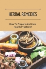 Herbal Remedies: How To Prepare And Cure Health Problems?: The Lost Book Of Herbal Remedies Review Cover Image