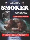 Electric Smoker Cookbook. 2 Manuscripts in 1 Book: Best Healthy Recipes of Smoking Meat for Real Pitmasters Eating Meat (Carnivore Diet Friendly, BBQ By Francis Wood Cover Image