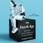 The Fourth Age: Smart Robots, Conscious Computers, and the Future of Humanity By Byron Reese, Danny Campbell (Read by) Cover Image