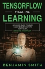 TensorFlow Machine Learning: Advanced Guide to Learn Machine Learning With Scikit-Learn, Keras and TensorFlow By Benjamin Smith Cover Image