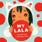 My Lala By Thomas King, Charlene Chua (Illustrator) Cover Image