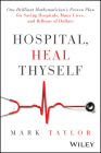 Hospital, Heal Thyself: One Brilliant Mathematician's Proven Plan for Saving Hospitals, Many Lives, and Billions of Dollars Cover Image