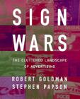Sign Wars: The Cluttered Landscape of Advertising (Critical Perspectives) By Robert L. Goldman, PhD, Stephen Papson Cover Image