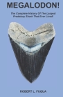 Megalodon!: The Complete History Of The Largest Predatory Shark That Ever Lived! By Robert L. Fuqua Cover Image