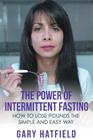 The Power of Intermittent Fasting: How to Lose Pounds the Simple and Easy Way Cover Image