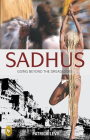 Sadhus: Going Beyond the Dreadlocks By Patrick Levy Cover Image