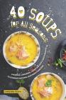 40 Soups for All Seasons: Chowder, Consomme, Gazpacho, Soup Broth Recipes to Celebrate National Soup Month Beyond By Christina Tosch Cover Image