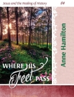 Where His Feet Pass: Jesus and the Healing of History 04 By Anne Hamilton Cover Image