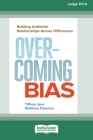 Overcoming Bias: Building Authentic Relationships across Differences [16 Pt Large Print Edition] By Tiffany Jana, Matthew Freeman Cover Image