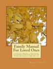 Family Manual For Loved Ones: A Family Manual For Your Loved Ones In The Event Of Your Incapacity Or Death Cover Image